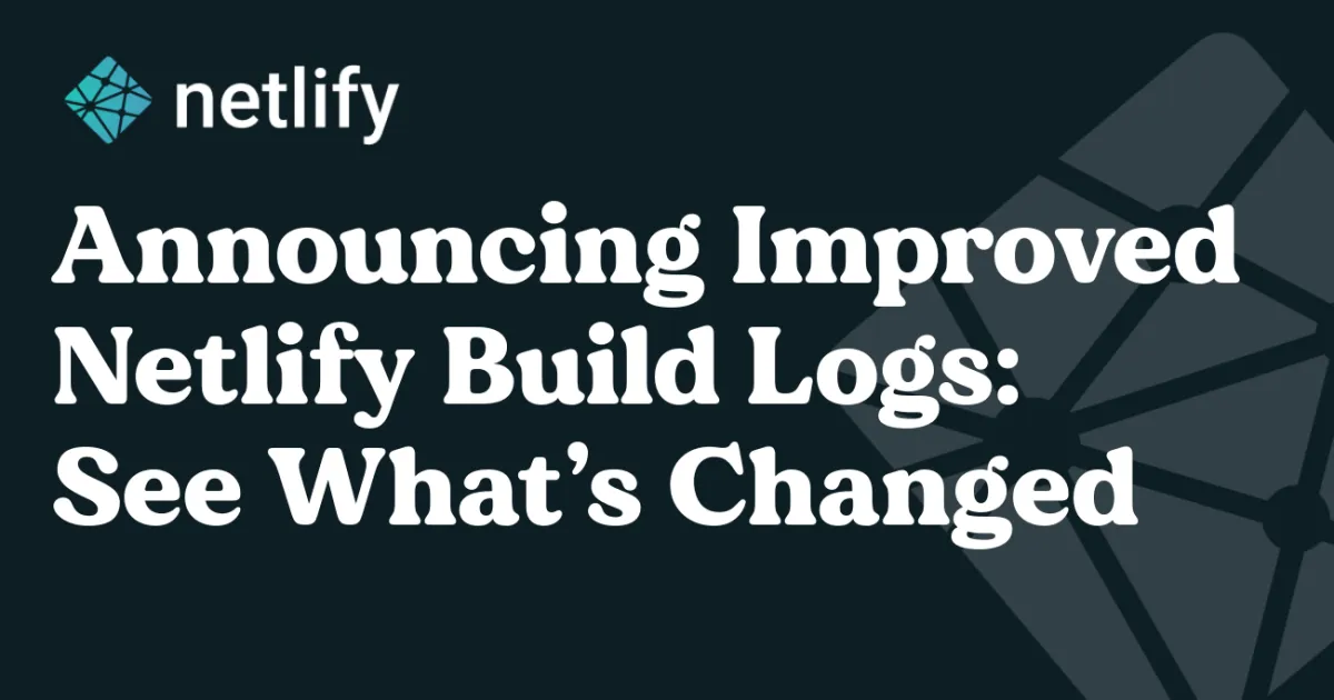 Announcing Improved Netlify Build Logs