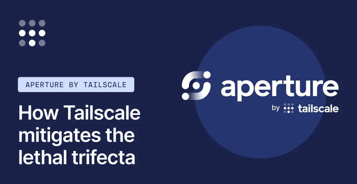 How Tailscale and Aperture mitigate the lethal trifecta for AI agents