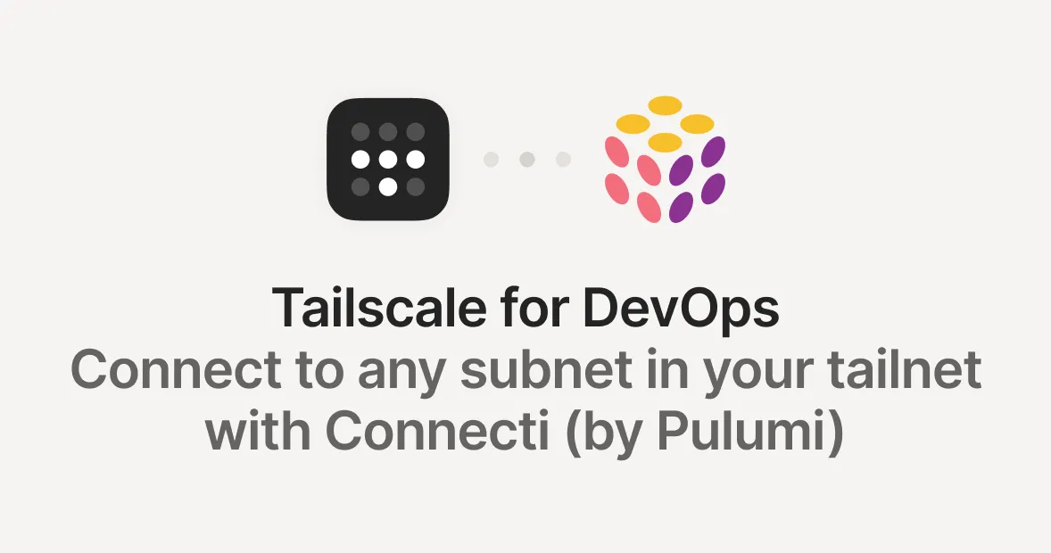 Tailscale for DevOps: Connect to any subnet in your tailnet with Connecti (by Pulumi)