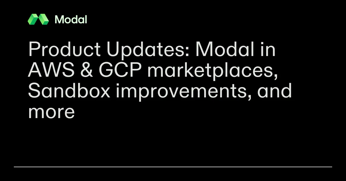 Product Updates: Modal in AWS & GCP marketplaces, Sandbox improvements, and more
