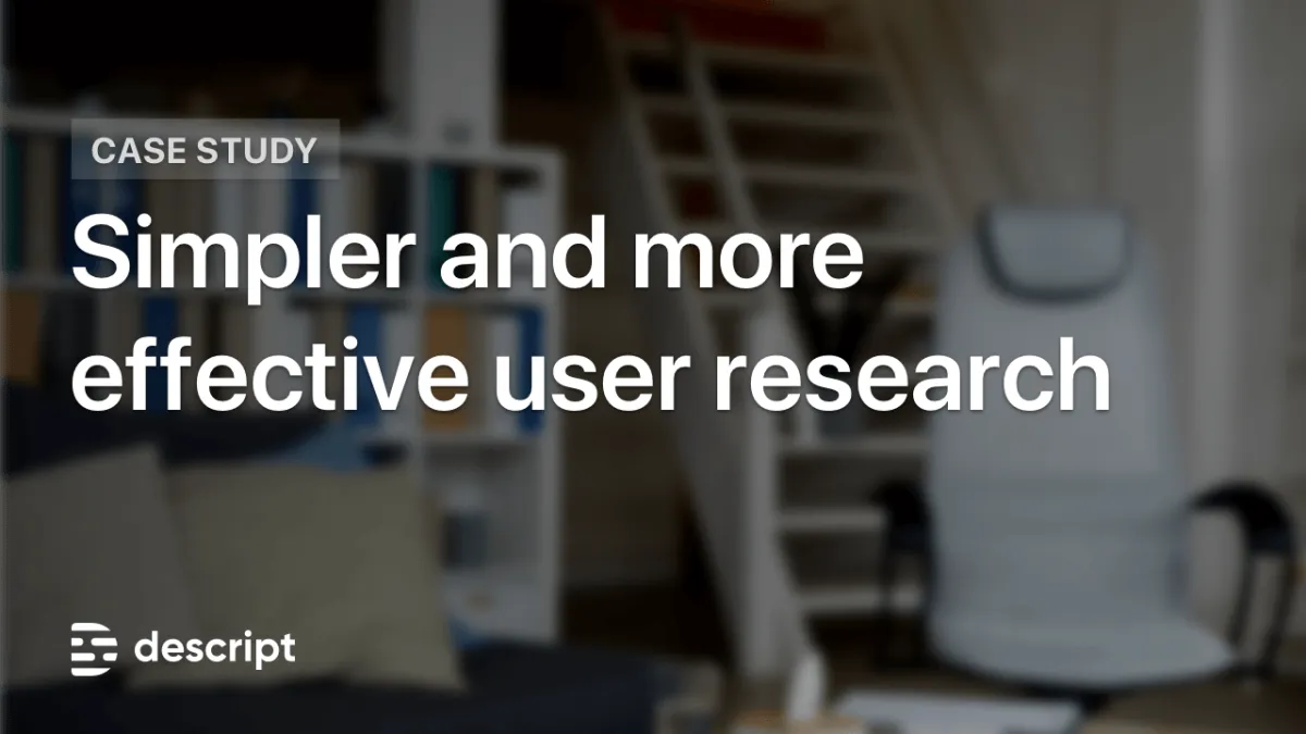 How Descript Makes User Research Simpler and More Effective