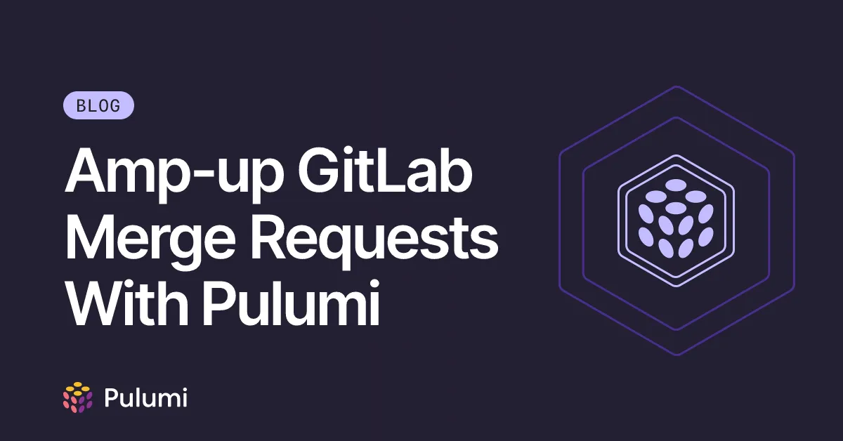 Amp-up GitLab Merge Requests With Pulumi