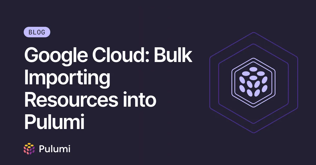 Google Cloud: Bulk Importing Resources into Pulumi