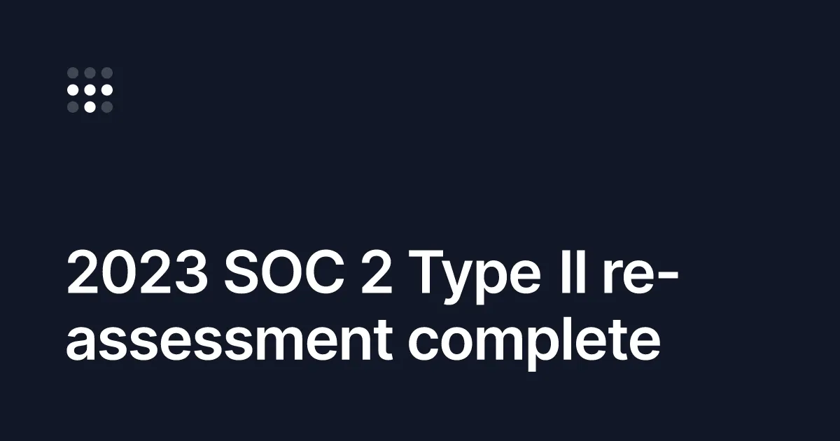 2023 SOC 2 Type II re-assessment complete