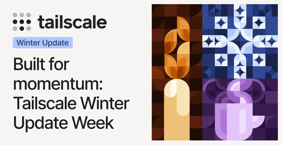 Built for momentum: Tailscale Winter Update Week