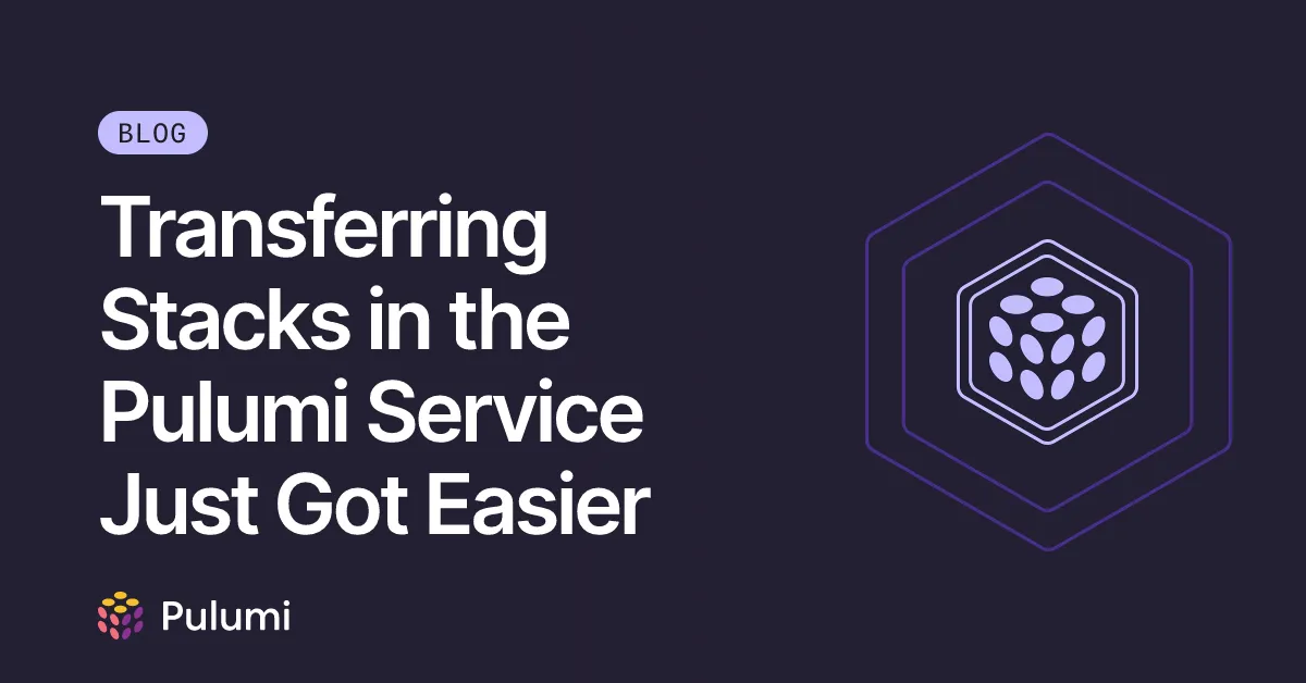 Transferring Stacks in the Pulumi Service Just Got Easier