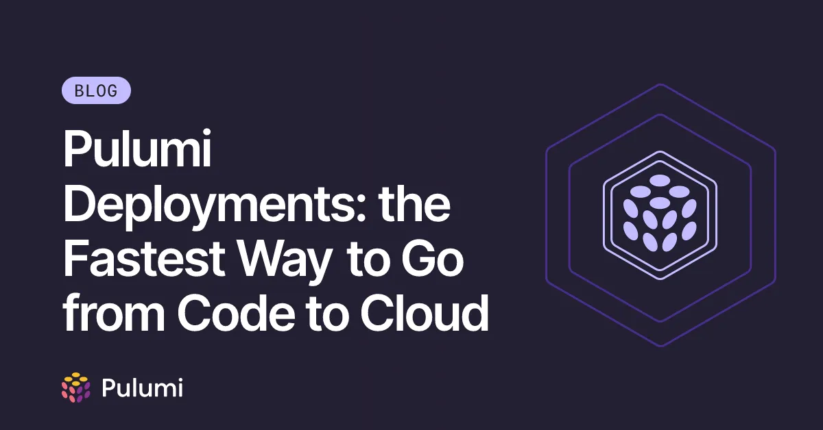 Pulumi Deployments: the Fastest Way to Go from Code to Cloud