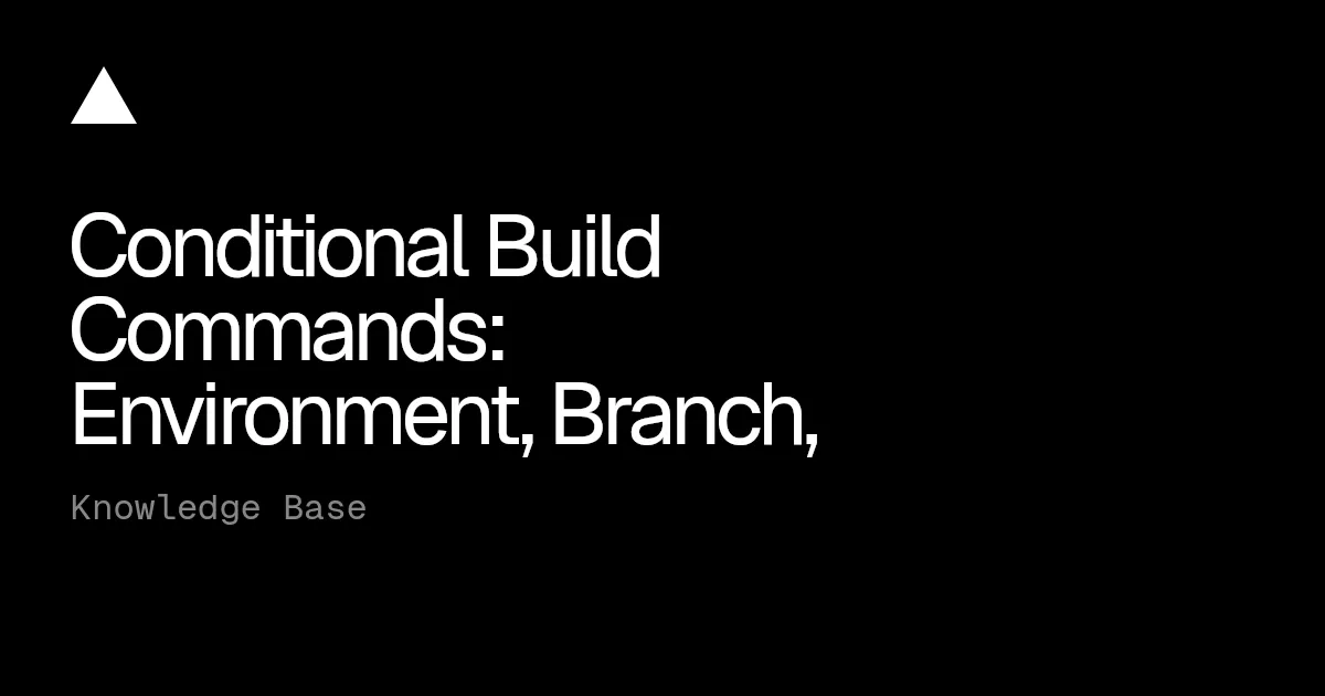 Conditional Build Commands: Environment, Branch, and Custom Workflows