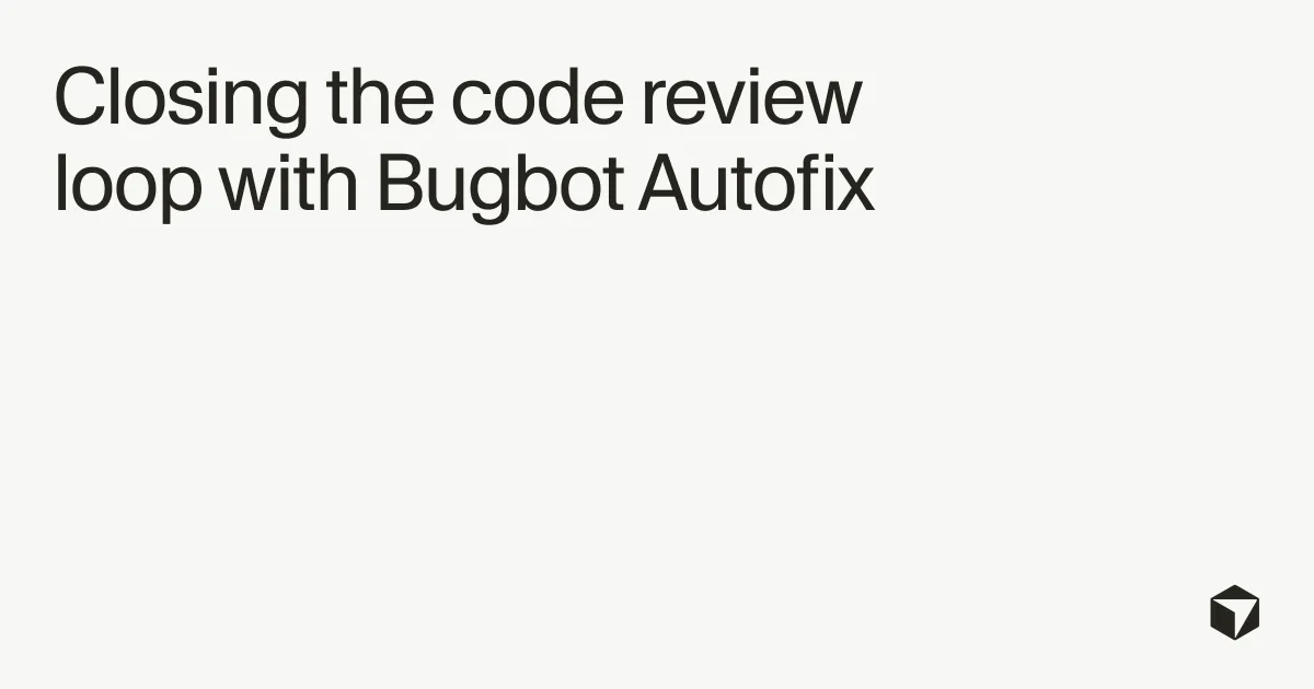 Closing the code review loop with Bugbot Autofix · Cursor