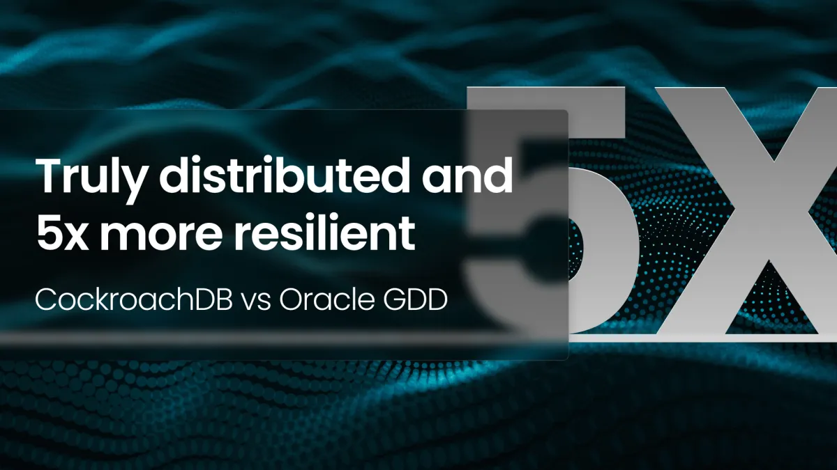 Truly distributed and 5x more resilient - CockroachDB vs Oracle GDD