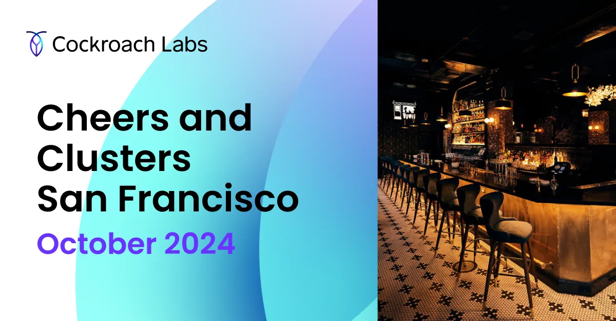 Cockroach Labs Cheers & Clusters San Francisco October 204